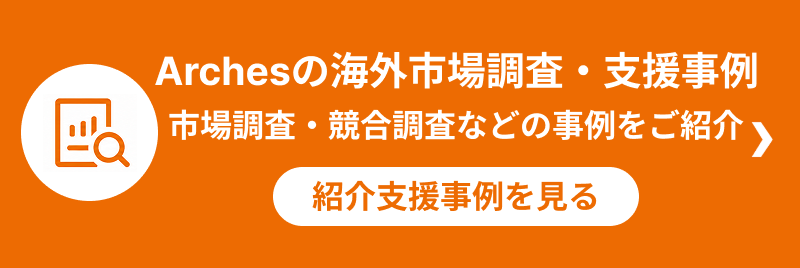Archesの海外市場調査・支援事例 市場調査・競合調査などの事例をご紹介 支援事例を見る